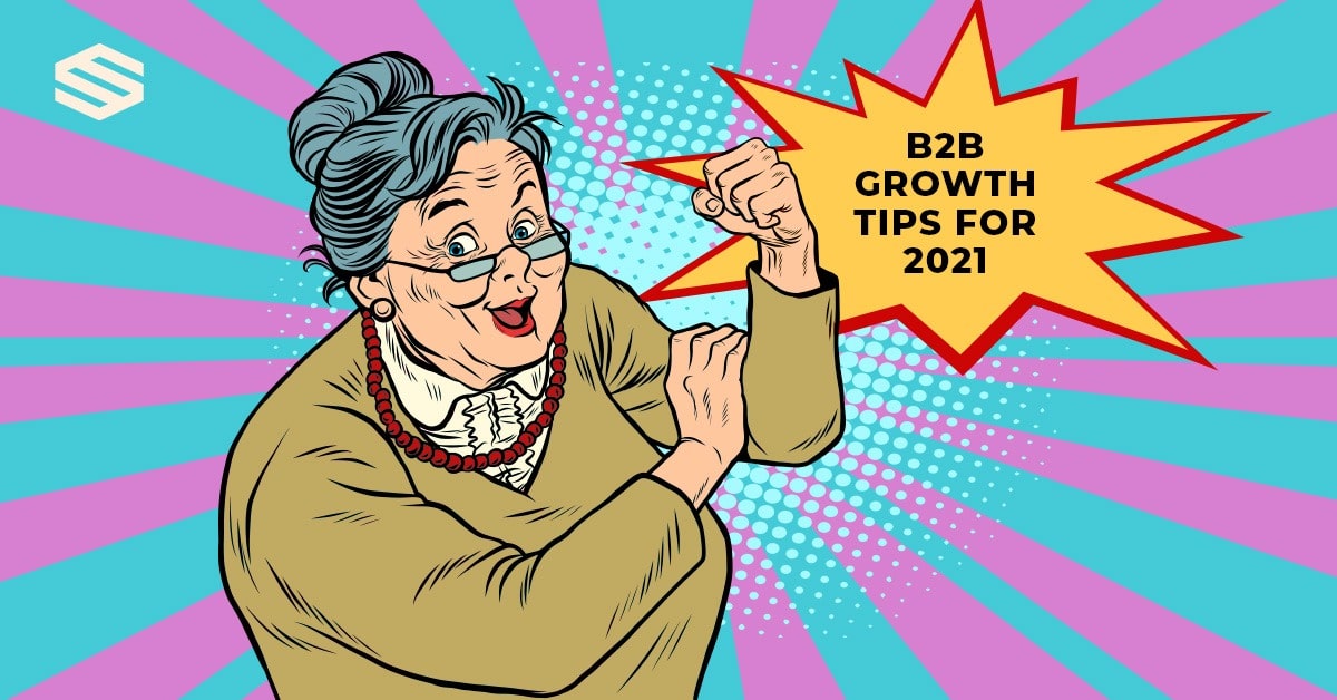 B2B GROWTH TIPS FOR 2021