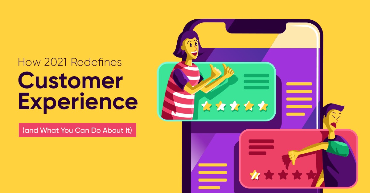 How 2021 Redefines Customer Experience (and What You Can Do About It)