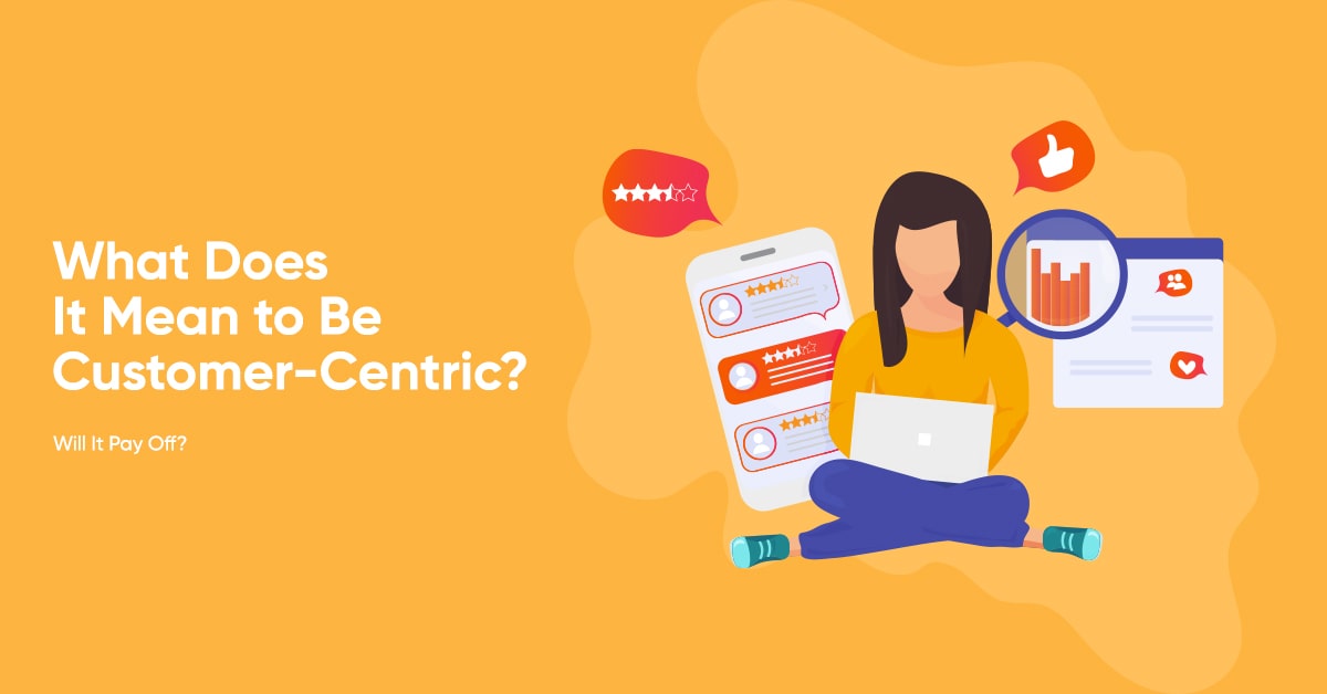 What Does It Mean to Be Customer-Centric? Will It Pay Off?