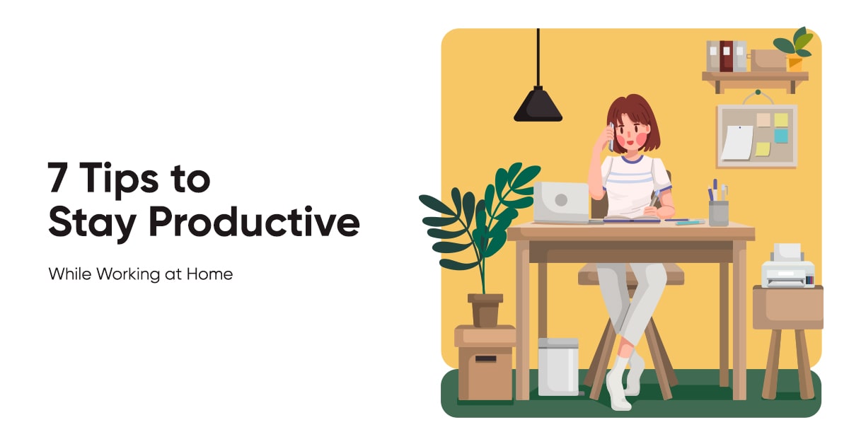 7 Tips to Stay Productive While Working at Home