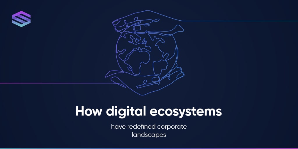 How Digital Ecosystems Have Redefined Corporate Landscapes