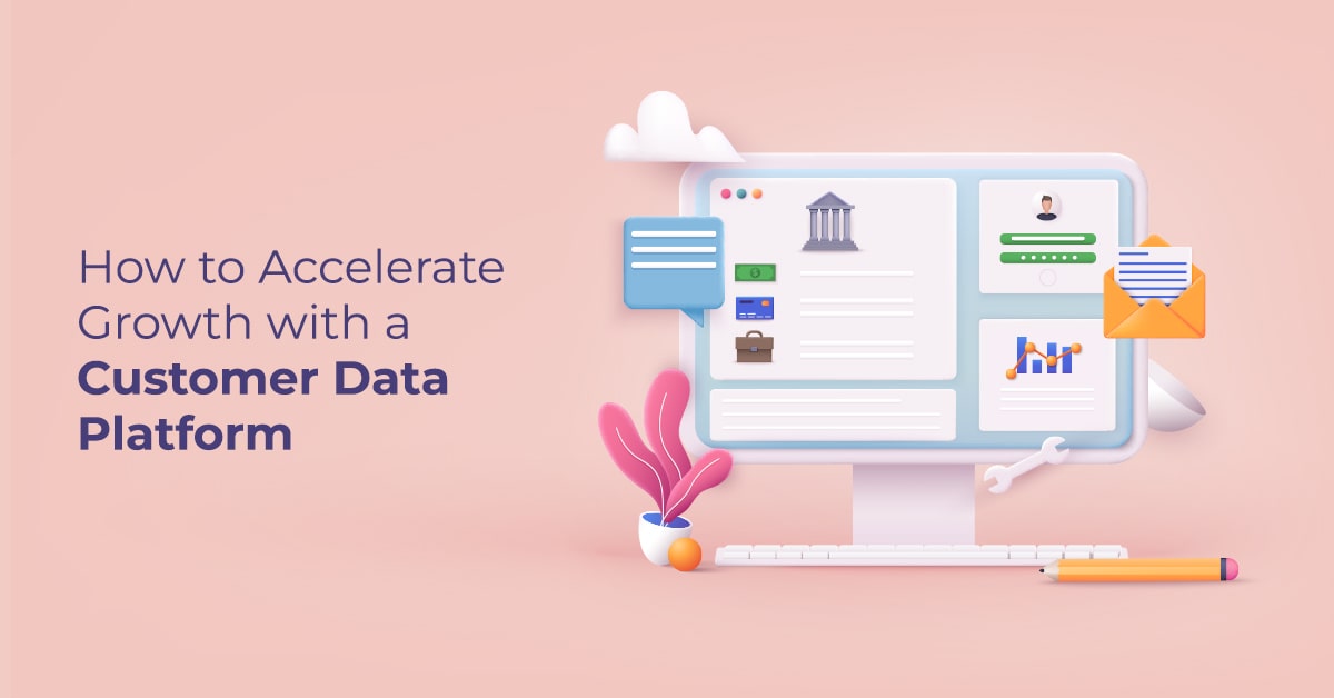 How to Accelerate Growth with a Customer Data Platform