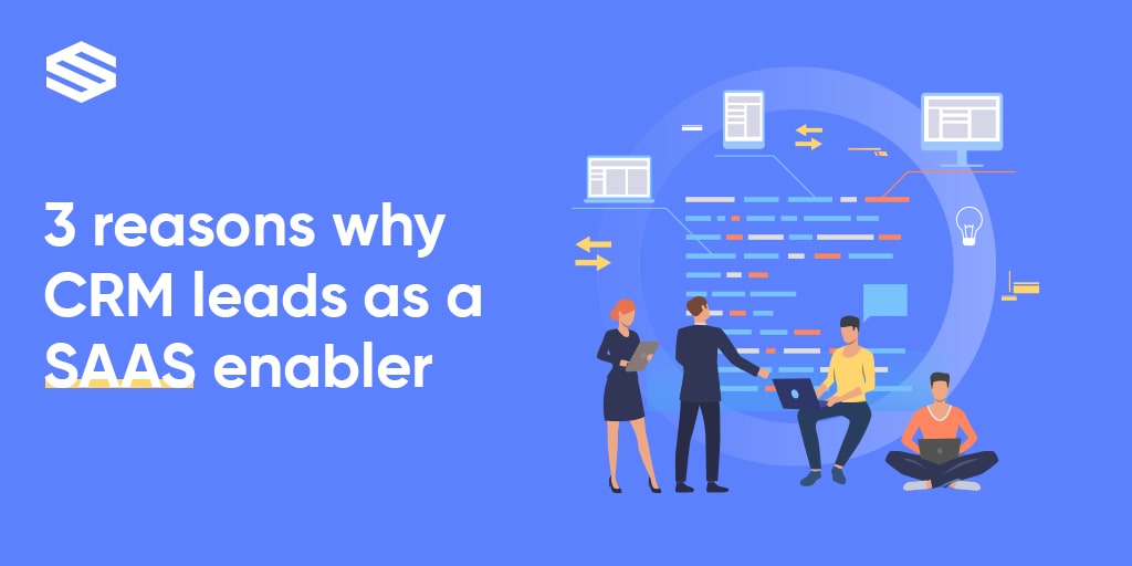 3 Reasons why CRM Leads as a SaaS Enabler