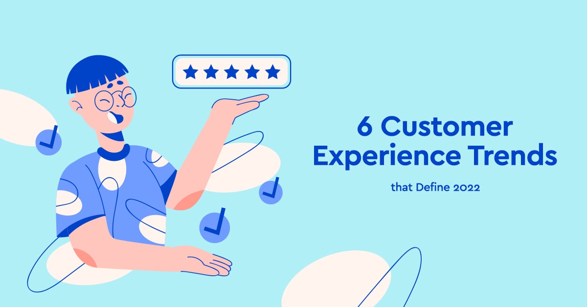 6 Customer Experience Trends that Define 2022