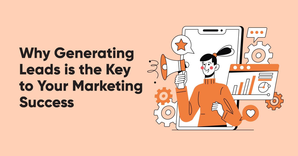 Why Generating Leads is the Key to Your Marketing Success