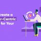 How to Create a Customer-Centric Strategy for Your Business