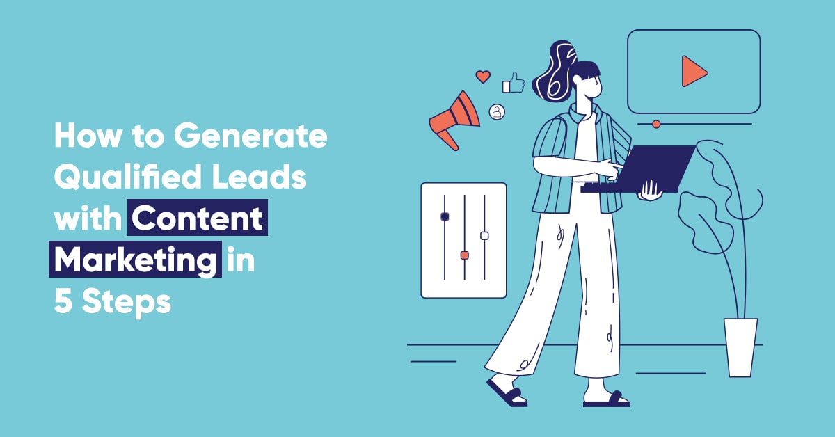 How to Generate Qualified Leads with Content Marketing in 5 Steps